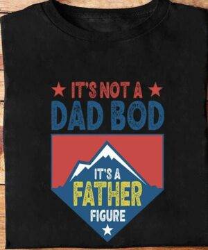 It's Not A Dad Bod It's A Father Figure - Ettee - dad bod