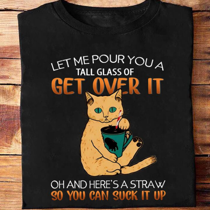 Let Me Pour You A Tall Glass Of Get Over It So You Can Suck It Up - Ettee - get over it