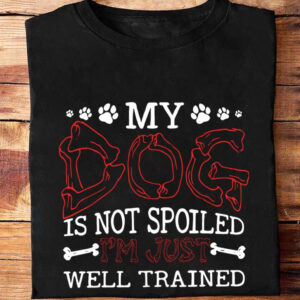 My Dog Is Not Spoiled I'm Just Well Trained - Ettee - Dog