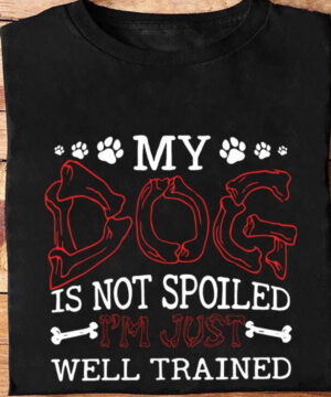 My Dog Is Not Spoiled I'm Just Well Trained - Ettee - Dog