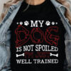 My Dog Is Not Spoiled I'm Just Well Trained - Ettee - Dog
