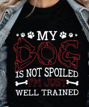 My Dog Is Not Spoiled I'm Just Well Trained - Ettee - Dog