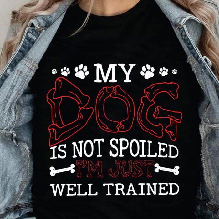 My Dog Is Not Spoiled I'm Just Well Trained - Ettee - Dog
