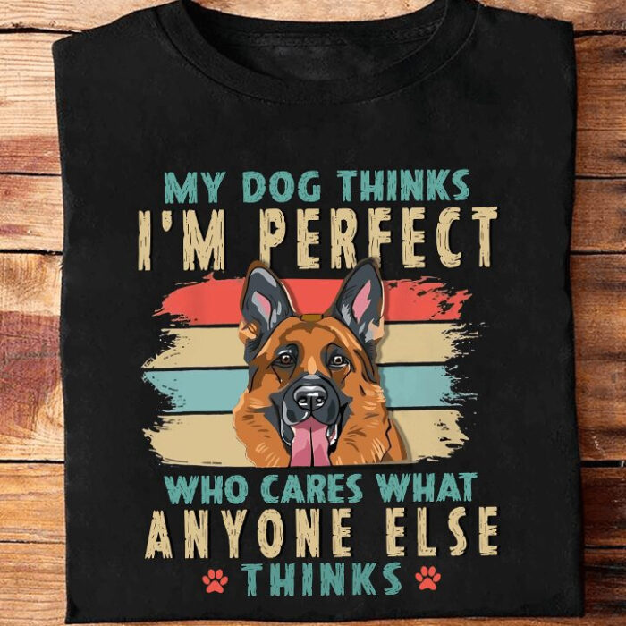 My Dog Thinks I'm Perfect Who Cares What Anyone Else Thinks - Ettee - anyone else thinks