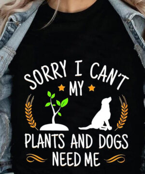 Sorry I Can't My Plants And Dogs Need Me - Ettee - Animal lover