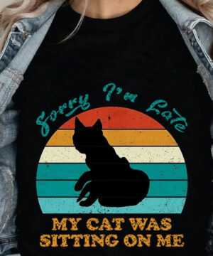 Funny Cat Lover Gift: Sorry I'm Late, My Cat Sat on Me - Ettee - cat lover gift