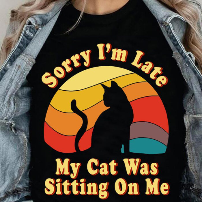 Sorry I’m Late My Cat Was Sitting On Me - Funny Gift for Cat Lovers - Ettee - cat lovers