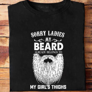 Sorry Ladies My Beard Already Belong To My Girl's Thighs - Ettee - beard