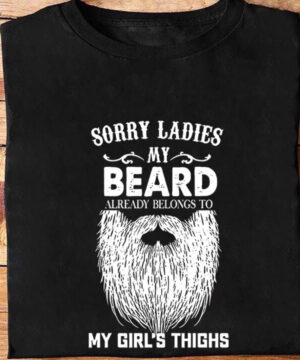 Sorry Ladies My Beard Already Belong To My Girl's Thighs - Ettee - beard