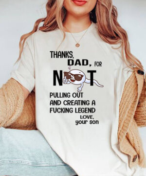 Thanks Dad - For Not Pulling Out And Creating A Fucking Legend Love - Your Son - Ettee - Creating