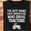 The Best Moms Have Daughters Who Drive Tractors - Ettee - best moms