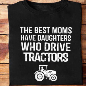 The Best Moms Have Daughters Who Drive Tractors - Ettee - best moms