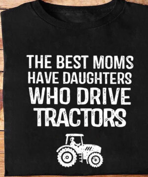 The Best Moms Have Daughters Who Drive Tractors - Ettee - best moms